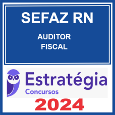 SEFAZ - RN - AUDITOR FISCAL DA SECRETARIA DE FAZENDA DO RIO GRANDE DO NORTE - ESTRATÉGIA - 2024