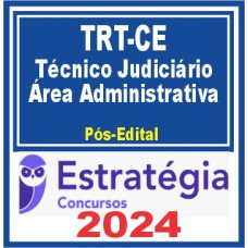 TRT CE 7ª Região (Técnico Judiciário – Área Administrativa) PÓS EDITAL – ESTRATÉGIA 2024